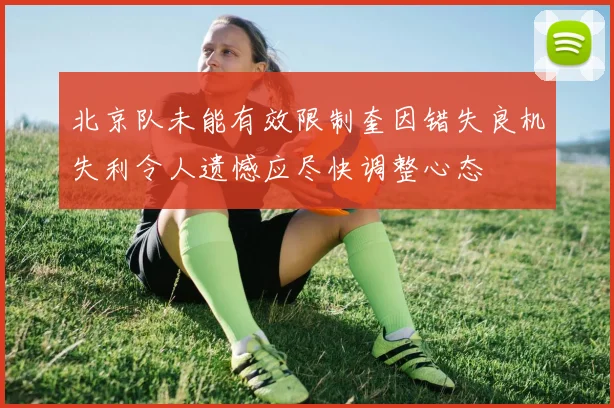 北京队未能有效限制奎因错失良机失利令人遗憾应尽快调整心态