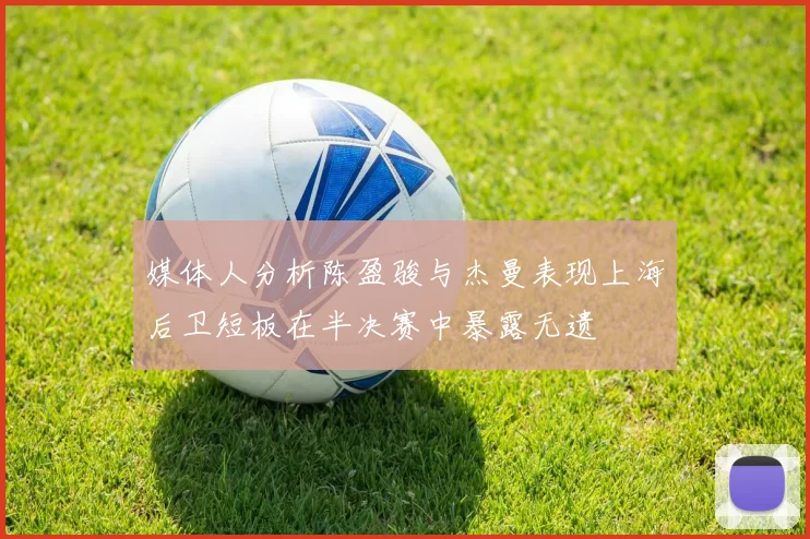 媒体人分析陈盈骏与杰曼表现上海后卫短板在半决赛中暴露无遗